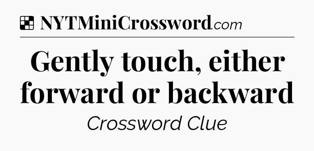 Solution: Gently touch, either forward or backward - NYT Crossword