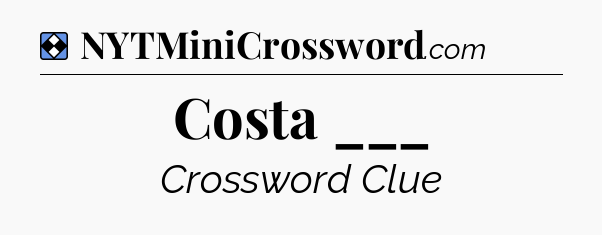 Solution: Costa ___ - NYT Mini Crossword