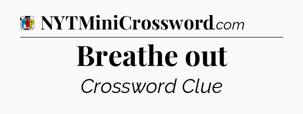 Breathe out Crossword Clue