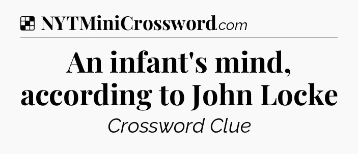 Solution: An infant's mind, according to John Locke - NYT Crossword