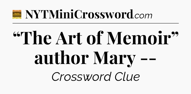 “The Art of Memoir” author Mary -- - Eugene Sheffer Crossword