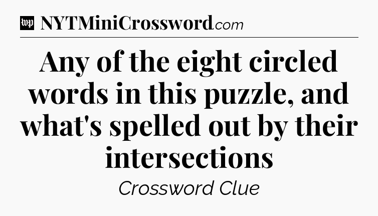 Any of the eight circled words in this puzzle, and what's spelled out by their intersections Crossword Clue