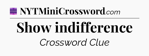 Show indifference - Thomas Joseph Crossword