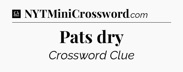 Pats dry - LA Times Crossword