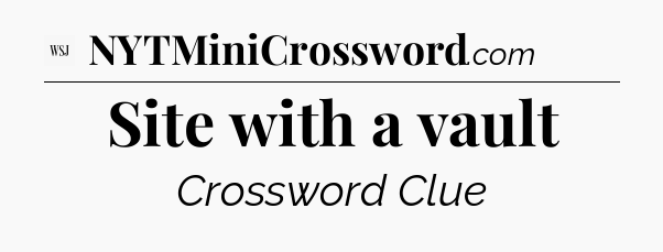 Site with a vault - WSJ Crossword