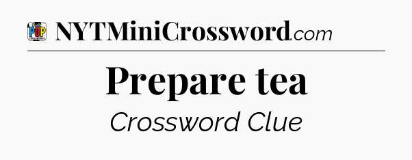 Prepare tea Crossword Clue