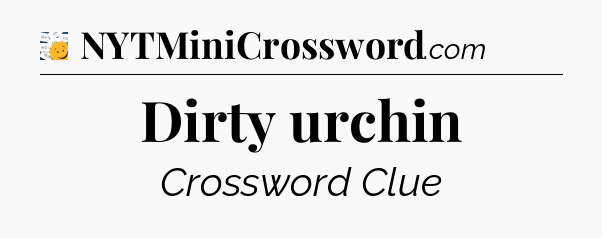 Dirty urchin - 7 Little Words