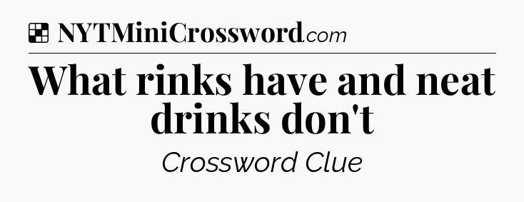 Solution: What rinks have and neat drinks don't - NYT Crossword
