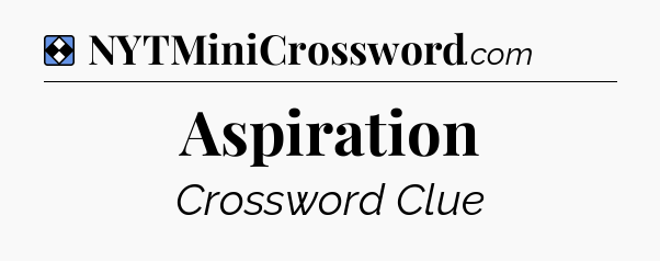Solution: Aspiration - NYT Mini Crossword
