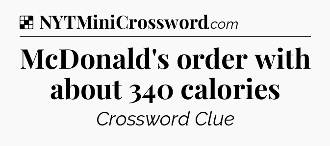 Solution: McDonald's order with about 340 calories - NYT Crossword