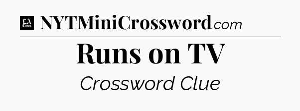 Runs on TV - LA Times Crossword