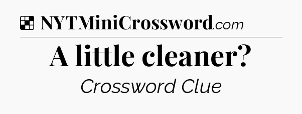 Solution: A little cleaner - NYT Crossword