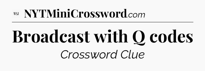 Broadcast with Q codes - WSJ Crossword
