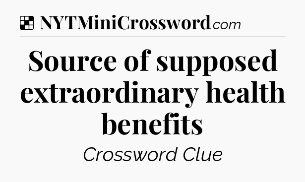 Solution: Source of supposed extraordinary health benefits - NYT Crossword