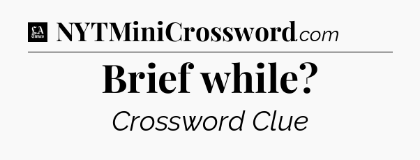 Brief while - LA Times Crossword
