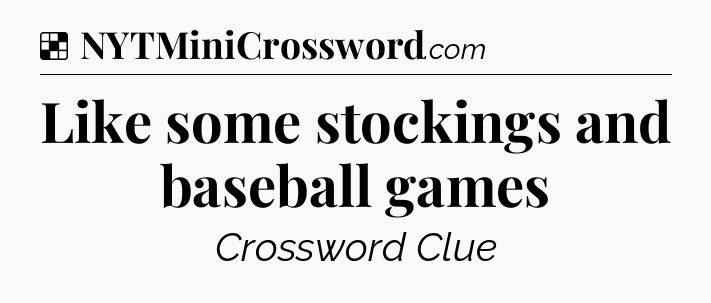 Solution: Like some stockings and baseball games - NYT Crossword