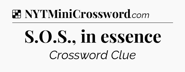 Solution: S.O.S., in essence - NYT Crossword