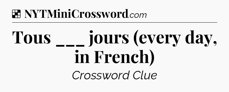Solution: Tous ___ jours (every day, in French) - NYT Crossword