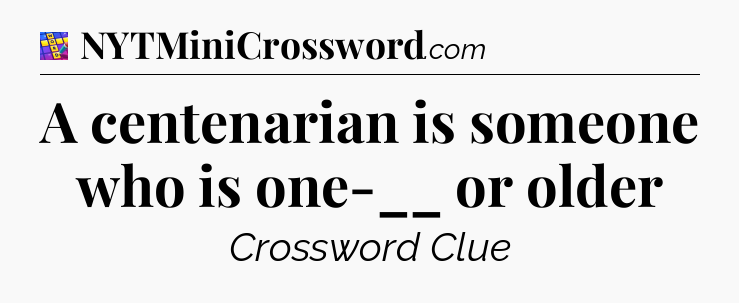 A centenarian is someone who is one-__ or older Codycross