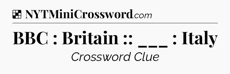 Solution: BBC : Britain :: ___ : Italy - NYT Crossword
