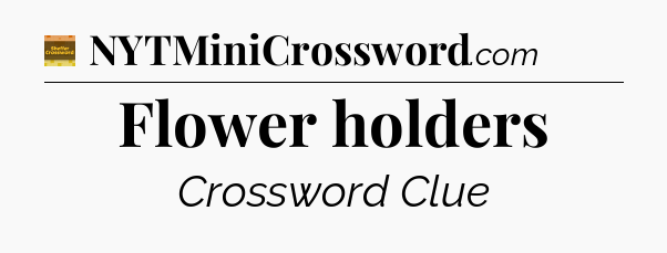 Flower holders - Eugene Sheffer Crossword