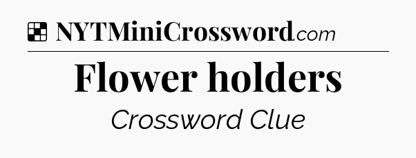 Solution: Flower holders - NYT Crossword