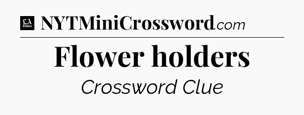 Flower holders - LA Times Crossword