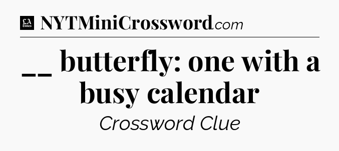 __ butterfly: one with a busy calendar - LA Times Crossword