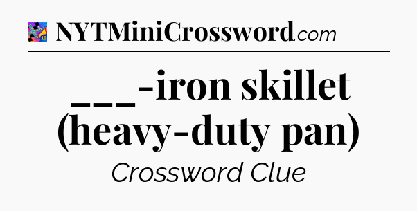___-iron skillet (heavy-duty pan) Crossword Clue