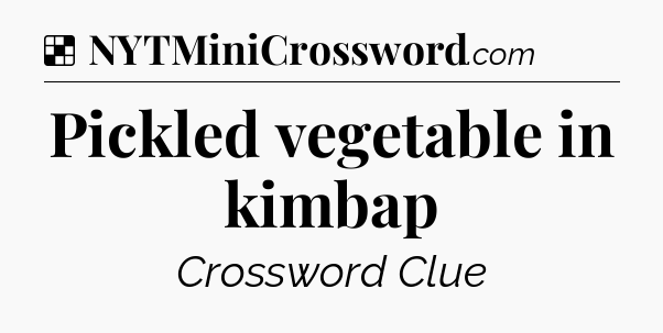 Solution: Pickled vegetable in kimbap - NYT Crossword