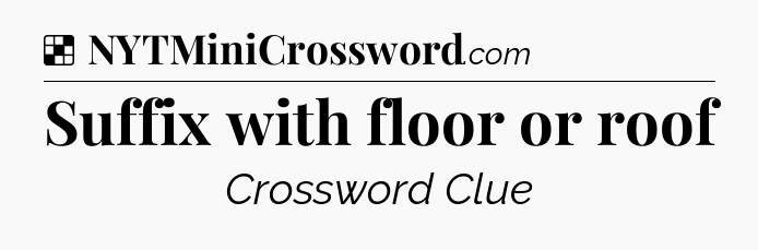 Solution: Suffix with floor or roof - NYT Crossword