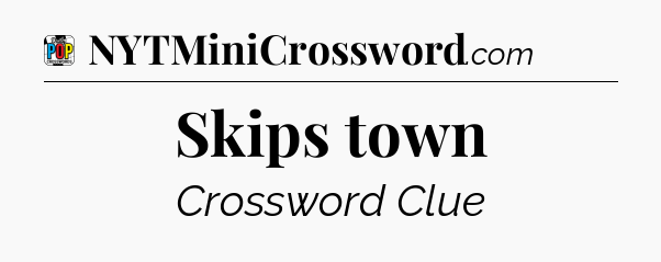 Skips town Crossword Clue