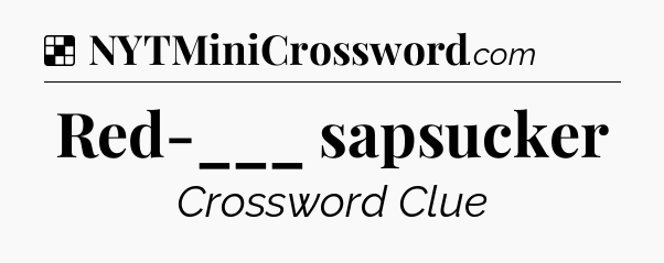 Solution: Red-___ sapsucker - NYT Crossword