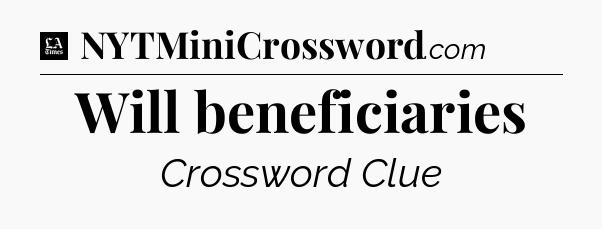 Will beneficiaries - LA Times Crossword