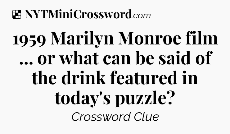 Solution: 1959 Marilyn Monroe film … or what can be said of the drink featured in today's puzzle - NYT Crossword