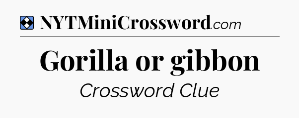 Solution: Gorilla or gibbon - NYT Mini Crossword