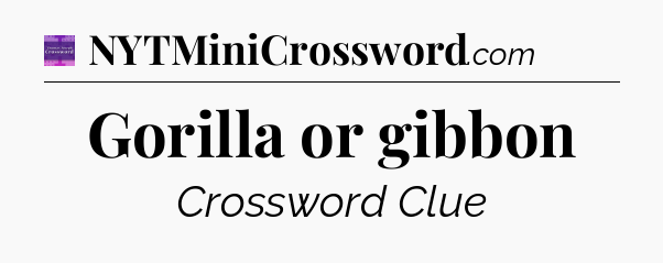 Gorilla or gibbon - Thomas Joseph Crossword
