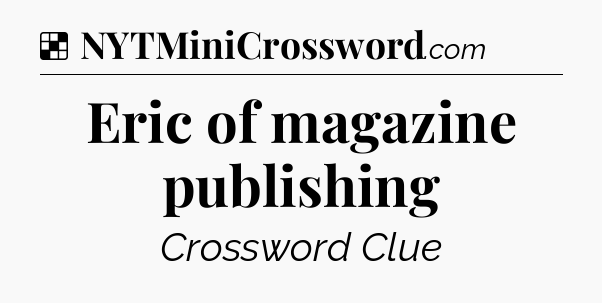 Solution: Eric of magazine publishing - NYT Crossword