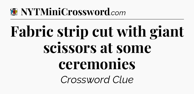 Fabric strip cut with giant scissors at some ceremonies Crossword Clue