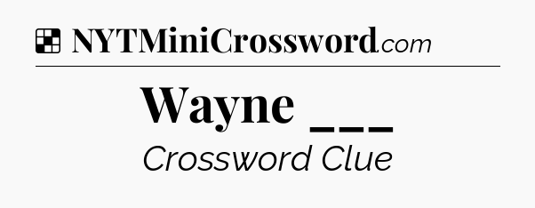 Solution: Wayne ___ - NYT Crossword