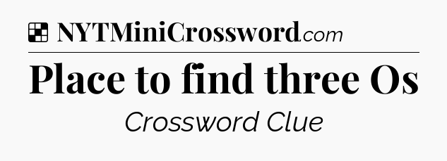 Solution: Place to find three Os - NYT Crossword