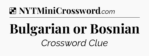 Solution: Bulgarian or Bosnian - NYT Crossword