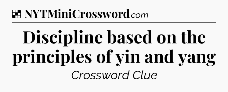 Solution: Discipline based on the principles of yin and yang - NYT Crossword