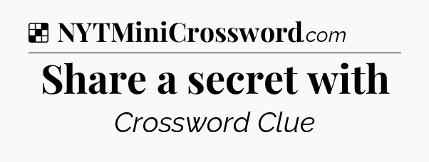 Solution: Share a secret with - NYT Crossword