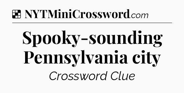 Solution: Spooky-sounding Pennsylvania city - NYT Crossword
