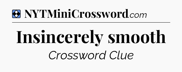 Solution: Insincerely smooth - NYT Mini Crossword