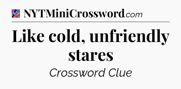 Like cold, unfriendly stares Crossword Clue