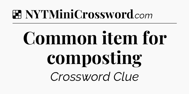 Solution: Common item for composting - NYT Crossword