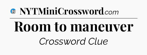 Room to maneuver Crossword Clue