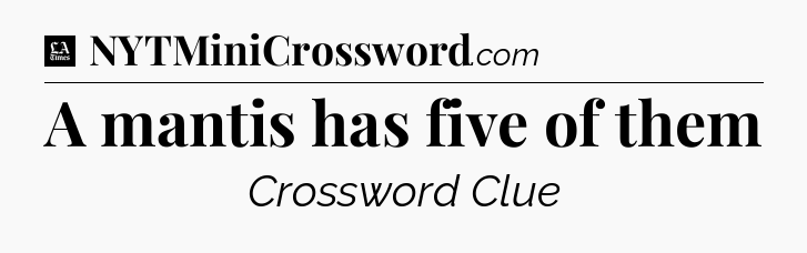 A mantis has five of them - LA Times Crossword